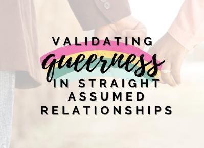 Validating Queerness in Straight-Assumed Relationships