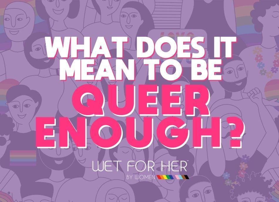What does it mean to be queer enough?