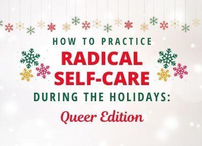 How To Practice Radical Self-Care During the Holidays: Queer Edition